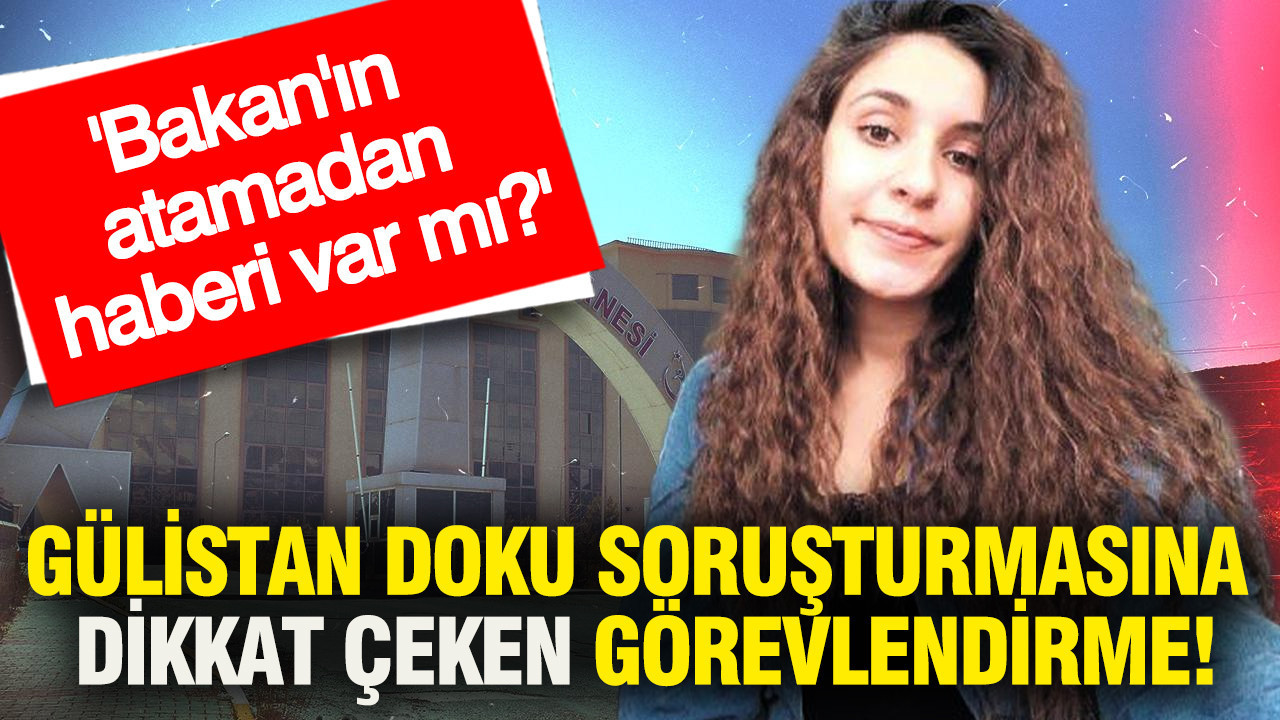 Gülistan Doku Soruşturmasında Şaşırtıcı Atama: Bakanın Bilgisi Var mı?
